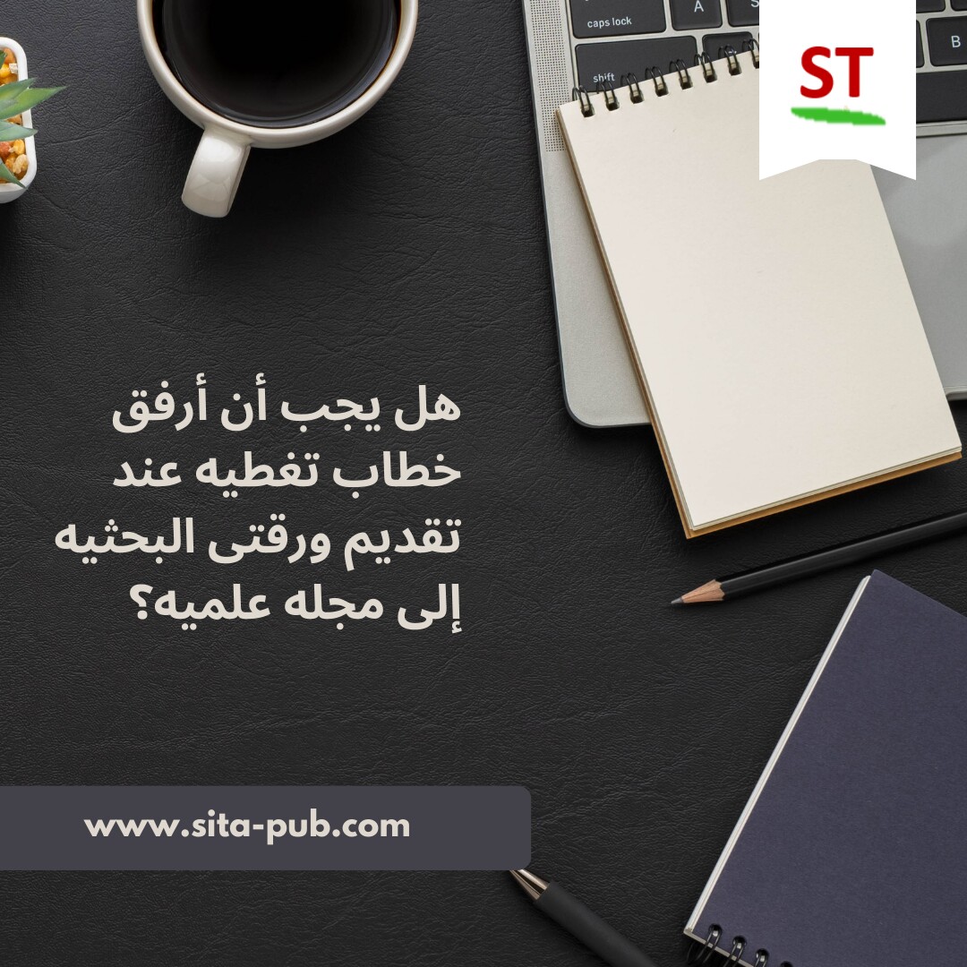 هل یجب أن أرفق خطاب تغطیه عند تقدیم ورقتی البحثیه إلى مجله علمیه؟