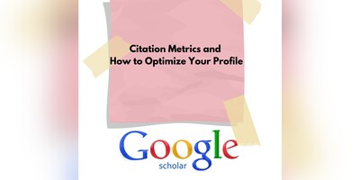 Understanding Google Scholar's Citation Metrics and How to Optimize Your Profile