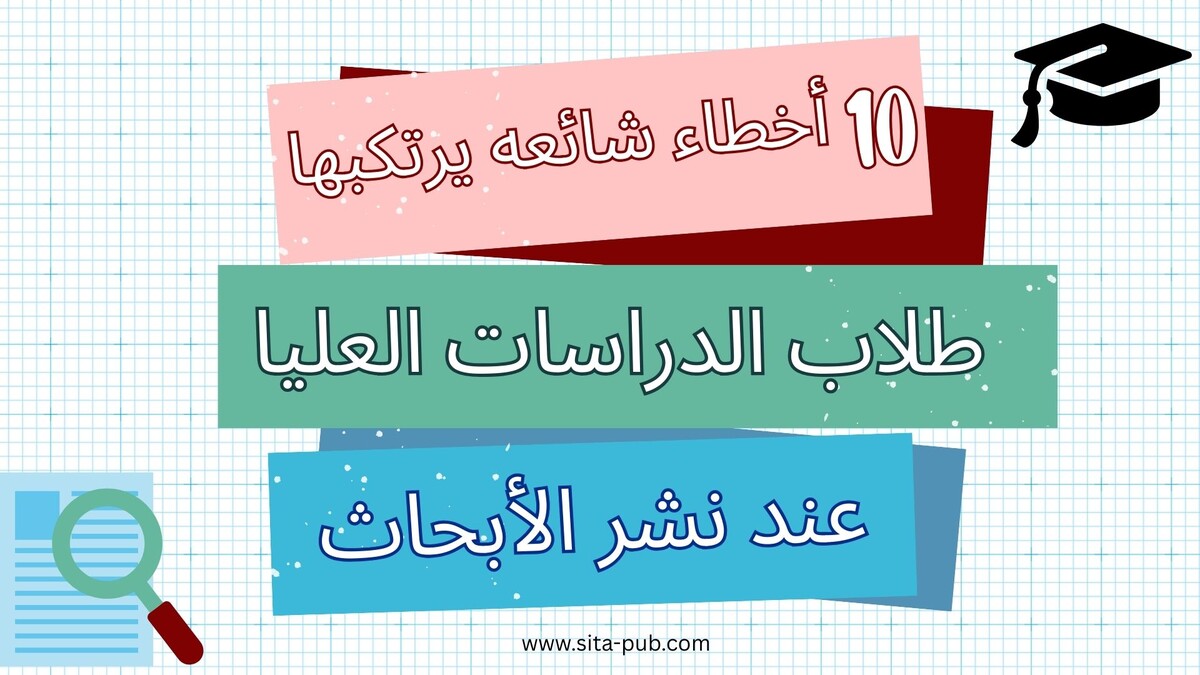 10 أخطاء شائعه یرتکبها طلاب الدراسات العلیا عند نشر الأبحاث (وکیفیه تجنبها)